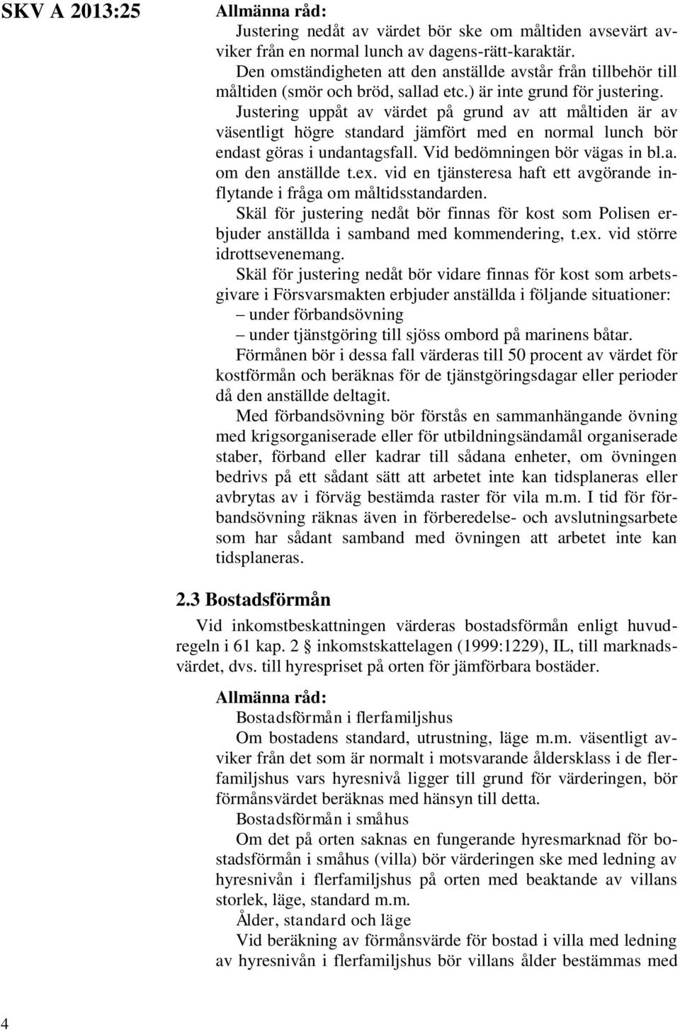 Justering uppåt av värdet på grund av att måltiden är av väsentligt högre standard jämfört med en normal lunch bör endast göras i undantagsfall. Vid bedömningen bör vägas in bl.a. om den anställde t.