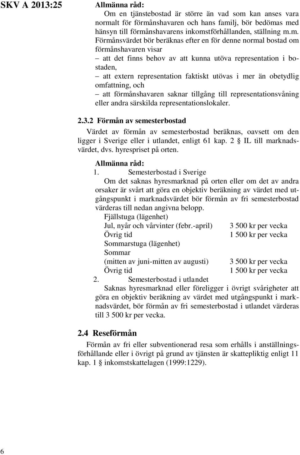 omfattning, och att förmånshavaren saknar tillgång till representationsvåning eller andra särskilda representationslokaler. 2.3.