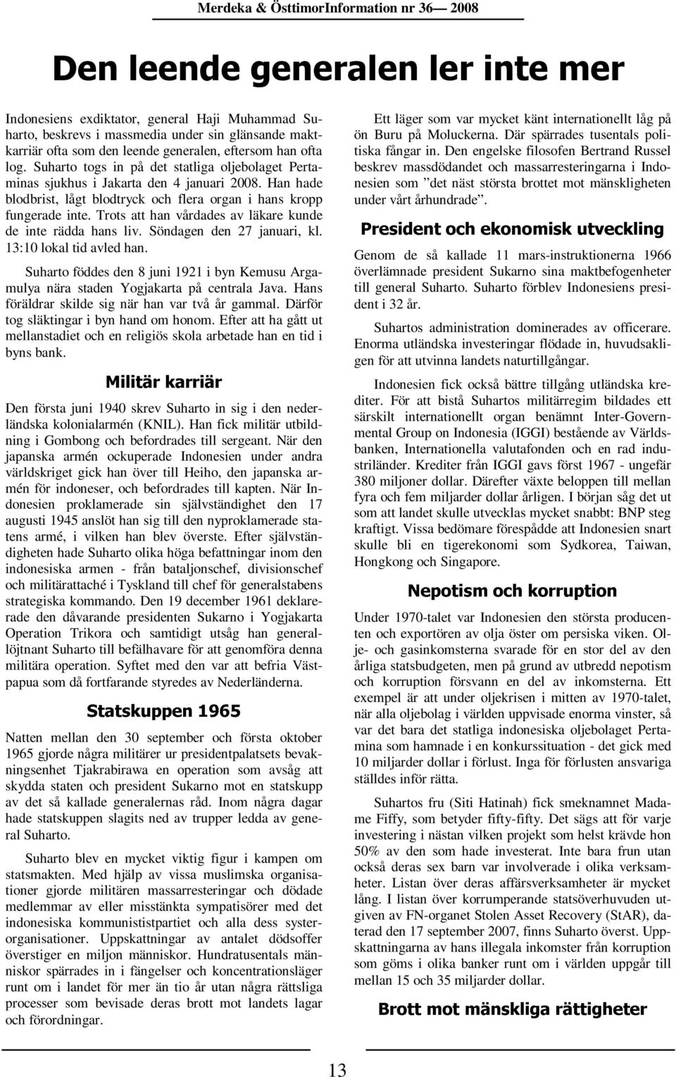 Den engelske filosofen Bertrand Russel ön Buru på Moluckerna. Där spärrades tusentals poli- log. Suharto togs in på det statliga oljebolaget Pertaminas sjukhus i Jakarta den 4 januari 2008.