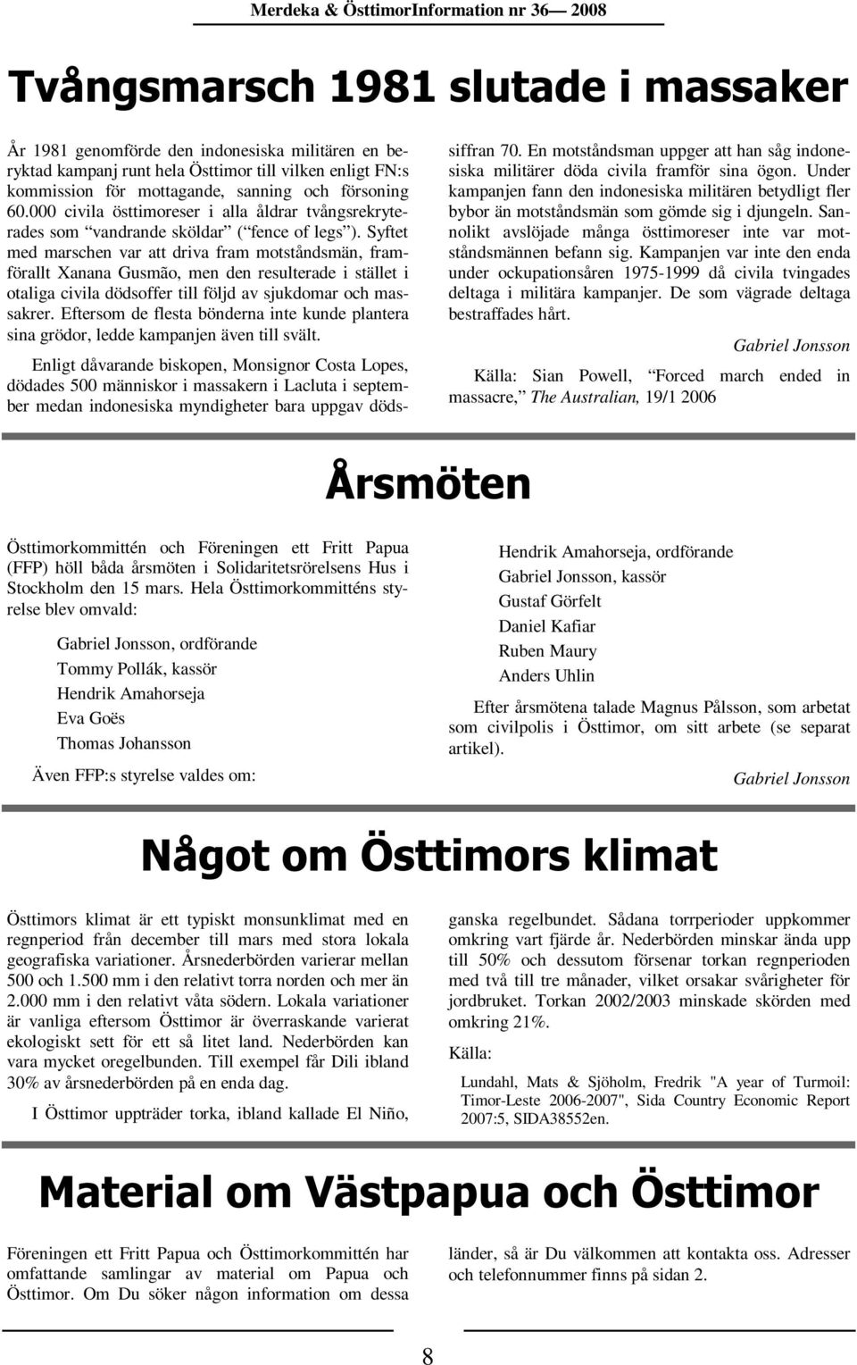 Syftet med marschen var att driva fram motståndsmän, framförallt Xanana Gusmão, men den resulterade i stället i otaliga civila dödsoffer till följd av sjukdomar och massakrer.