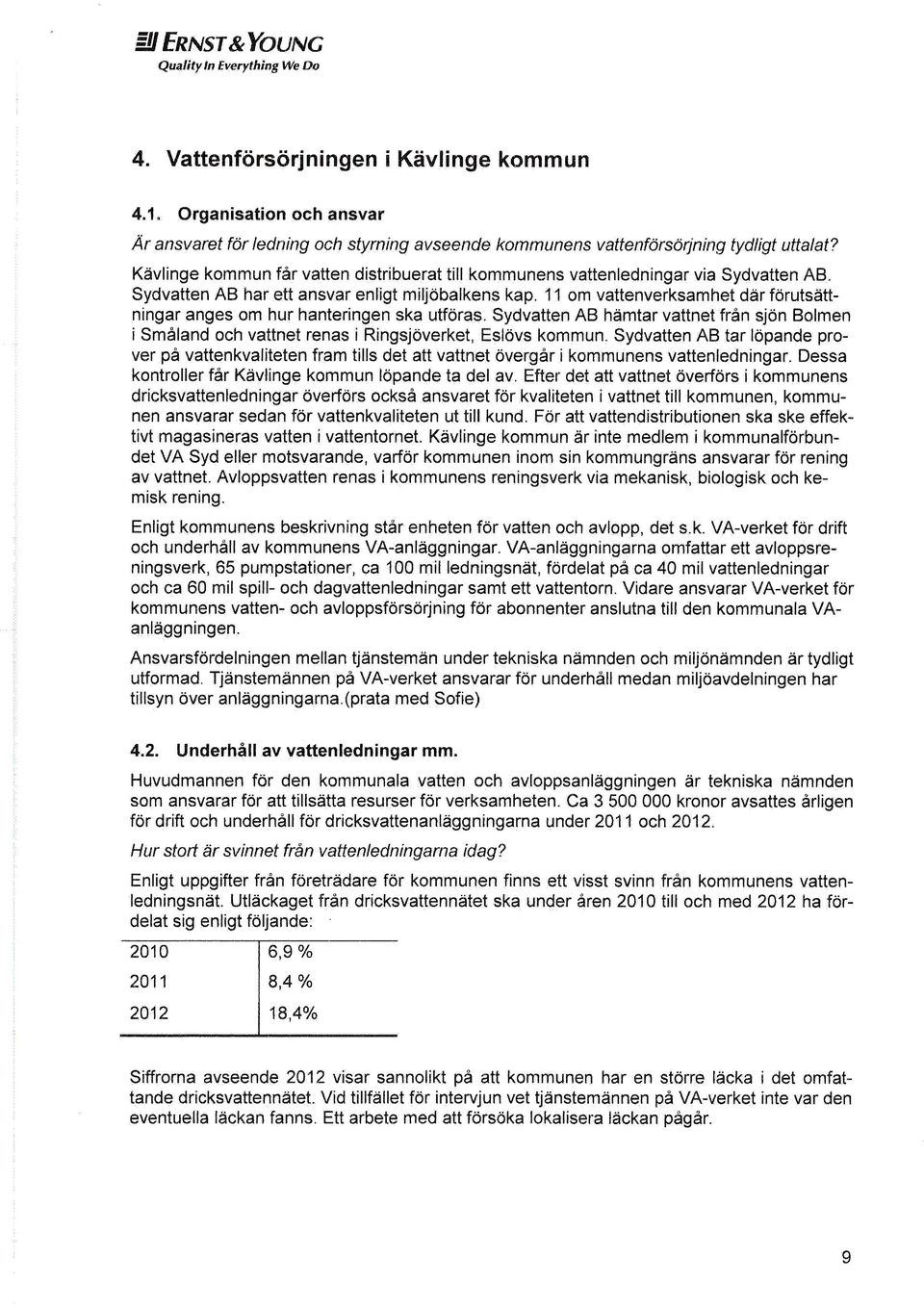 11 om vattenverksamhet där förutsättningar anges om hur hanteringen ska utföras. Sydvatten AB hämtar vattnet från sjön Bolmen i Småland och vattnet renas i Ringsjöverket, Eslövs kommun.