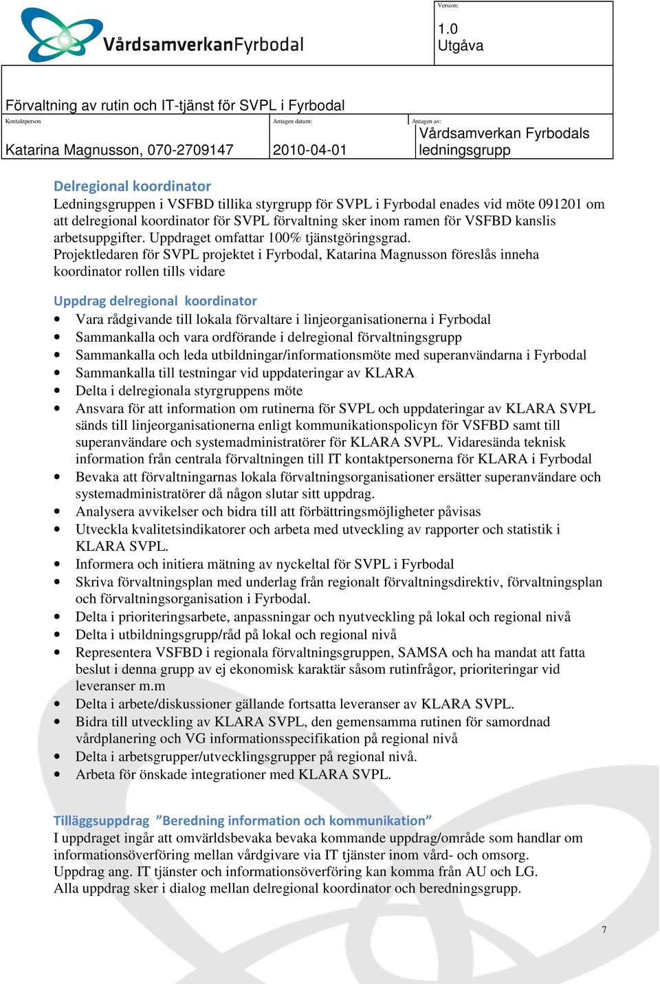 Projektledaren för SVPL projektet i Fyrbodal, Katarina Magnusson föreslås inneha koordinator rollen tills vidare Uppdrag delregional koordinator Vara rådgivande till lokala förvaltare i