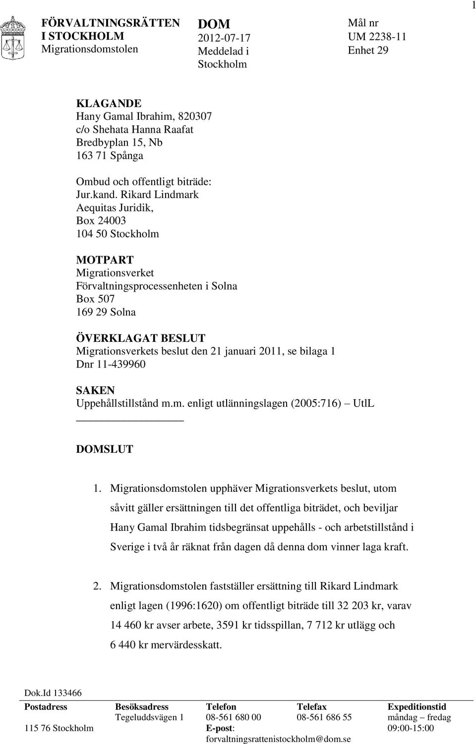 2011, se bilaga 1 Dnr 11-439960 SAKEN Uppehållstillstånd m.m. enligt utlänningslagen (2005:716) UtlL DOMSLUT 1.