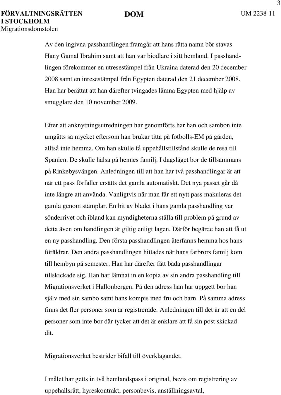 Han har berättat att han därefter tvingades lämna Egypten med hjälp av smugglare den 10 november 2009.