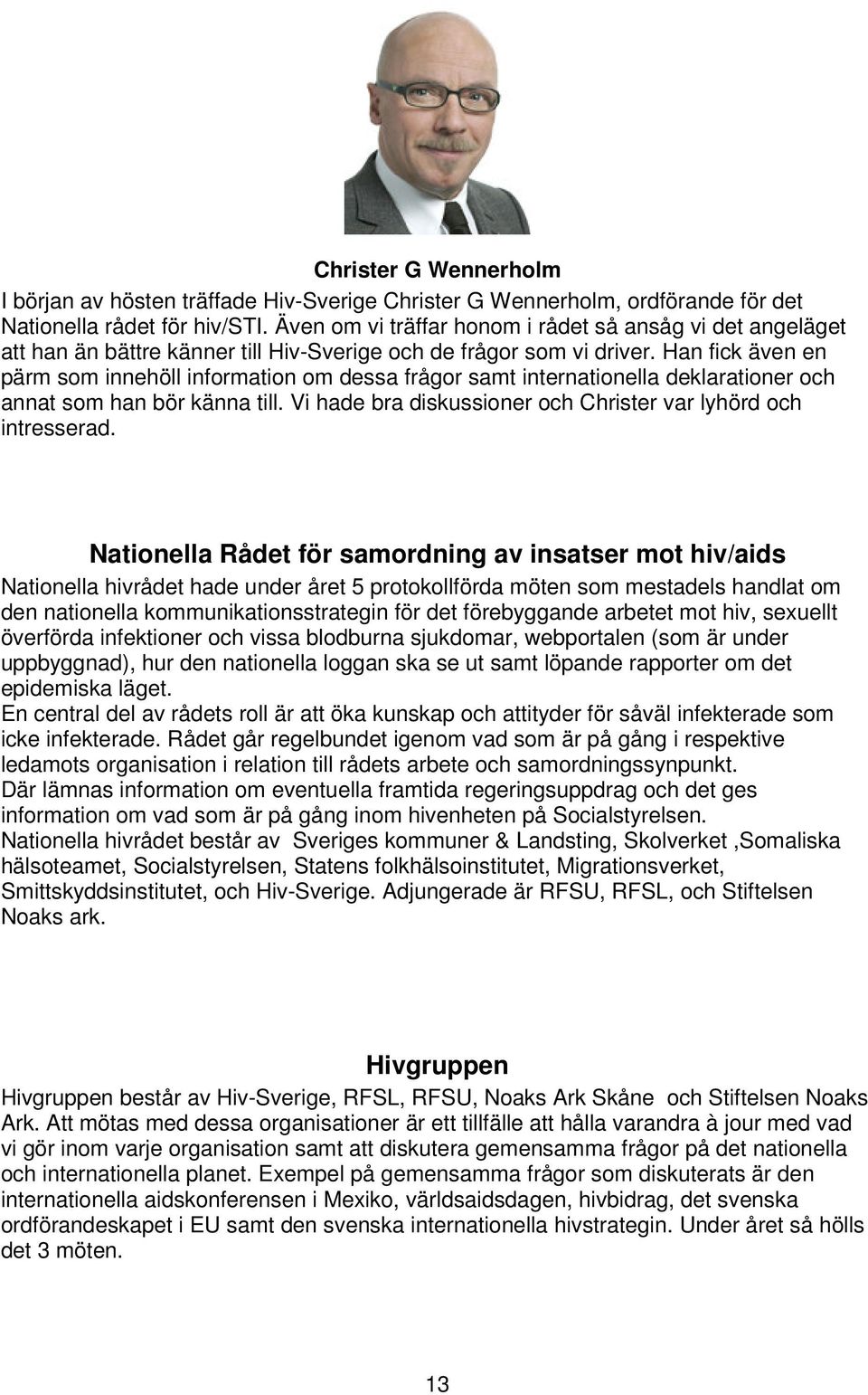 Han fick även en pärm som innehöll information om dessa frågor samt internationella deklarationer och annat som han bör känna till. Vi hade bra diskussioner och Christer var lyhörd och intresserad.