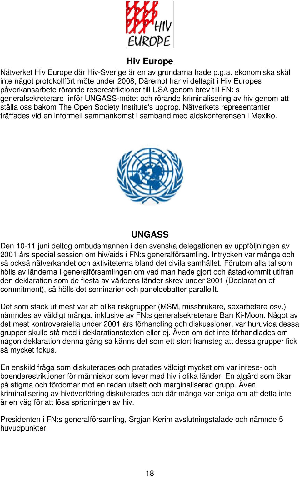 na hade p.g.a. ekonomiska skäl inte något protokollfört möte under 2008, Däremot har vi deltagit i Hiv Europes påverkansarbete rörande reserestriktioner till USA genom brev till FN: s