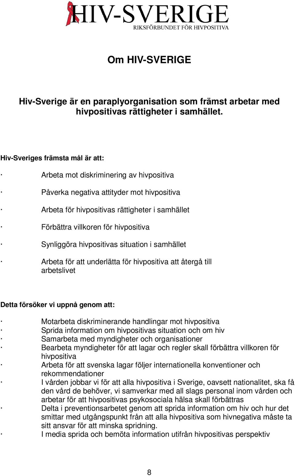 hivpositiva Synliggöra hivpositivas situation i samhället Arbeta för att underlätta för hivpositiva att återgå till arbetslivet Detta försöker vi uppnå genom att: Motarbeta diskriminerande handlingar