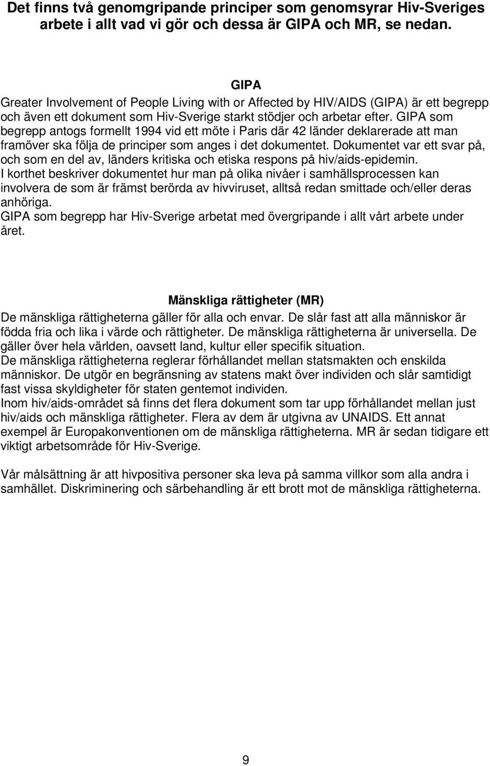 GIPA som begrepp antogs formellt 1994 vid ett möte i Paris där 42 länder deklarerade att man framöver ska följa de principer som anges i det dokumentet.