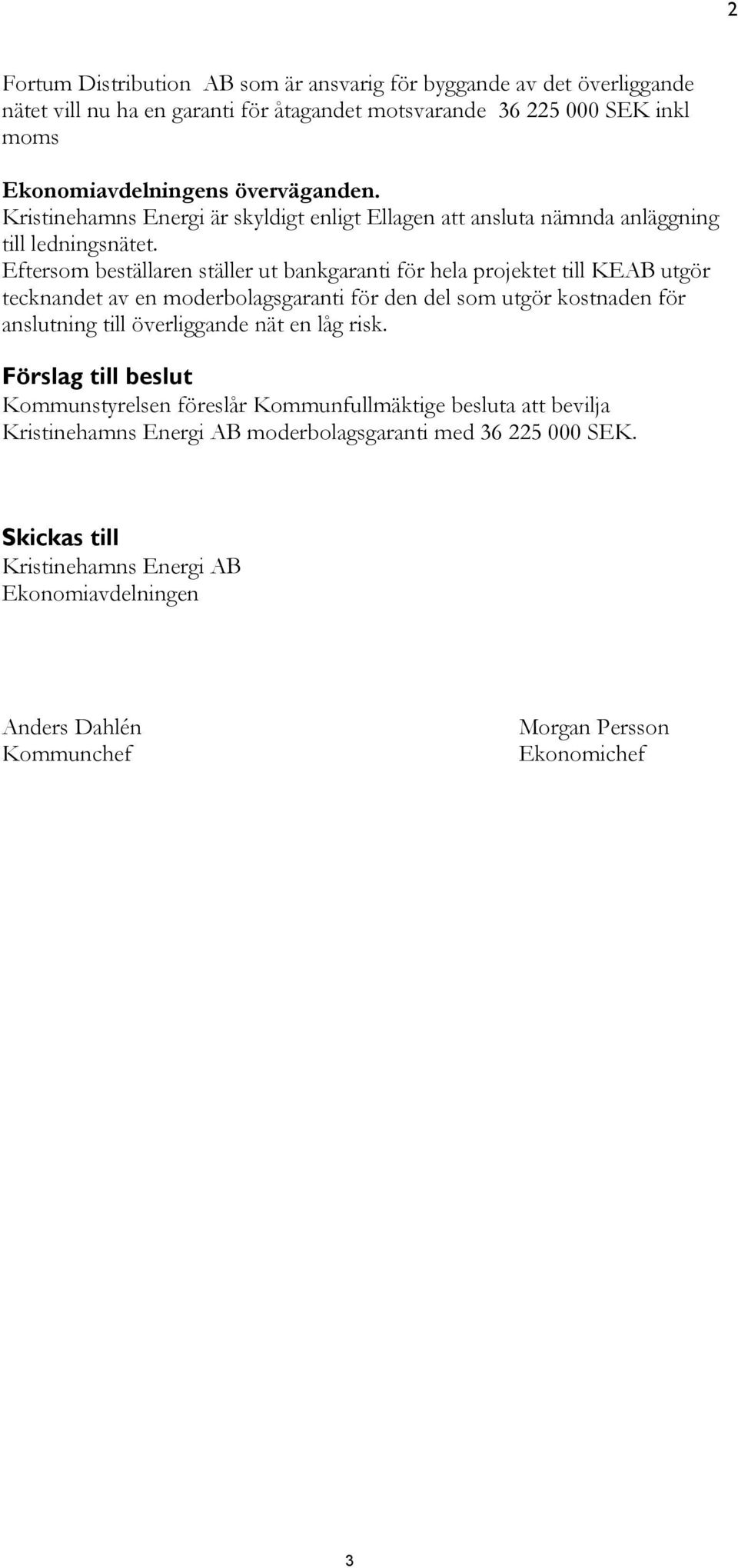 Eftersom beställaren ställer ut bankgaranti för hela projektet till KEAB utgör tecknandet av en moderbolagsgaranti för den del som utgör kostnaden för anslutning till överliggande nät