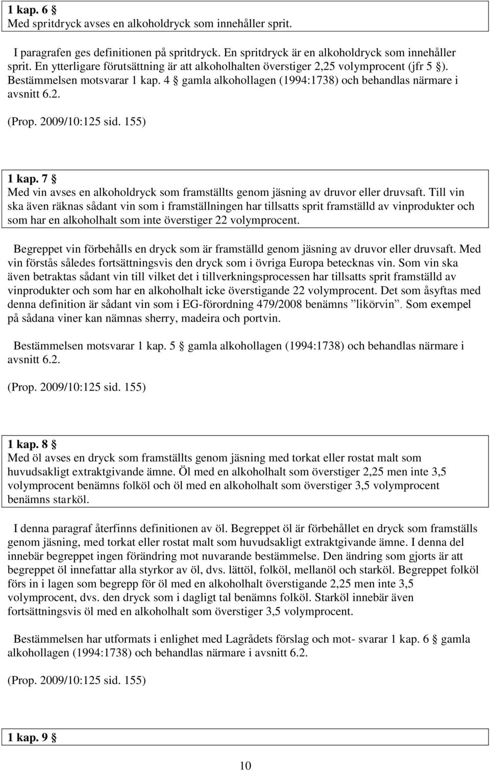 2009/10:125 sid. 155) 1 kap. 7 Med vin avses en alkoholdryck som framställts genom jäsning av druvor eller druvsaft.