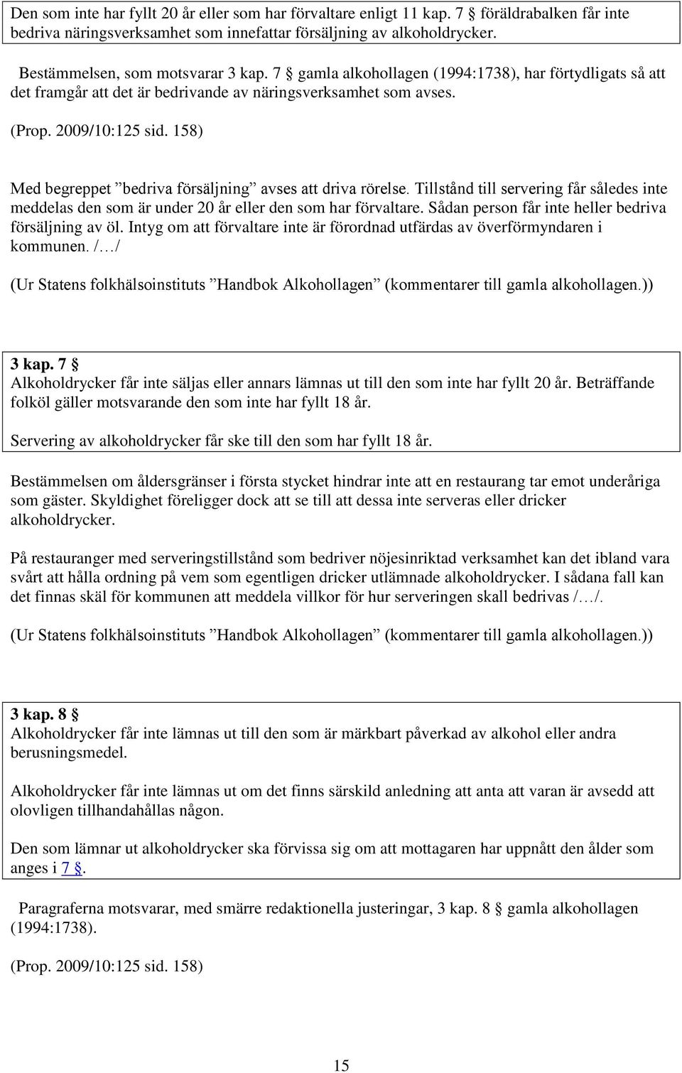 158) Med begreppet bedriva försäljning avses att driva rörelse. Tillstånd till servering får således inte meddelas den som är under 20 år eller den som har förvaltare.