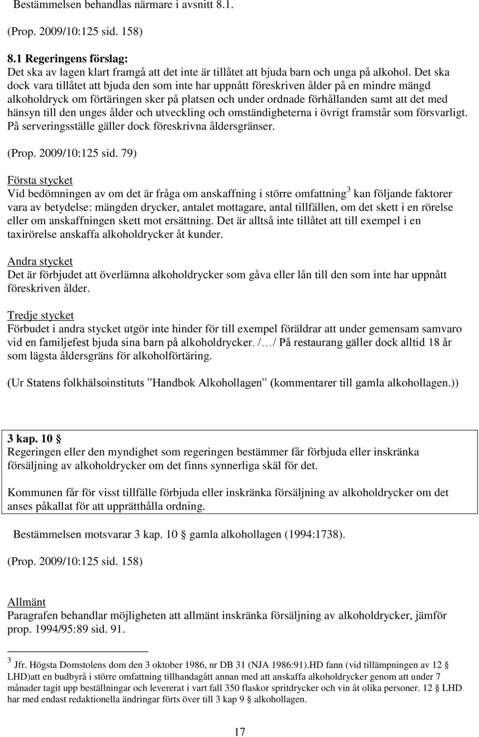 till den unges ålder och utveckling och omständigheterna i övrigt framstår som försvarligt. På serveringsställe gäller dock föreskrivna åldersgränser. (Prop. 2009/10:125 sid.