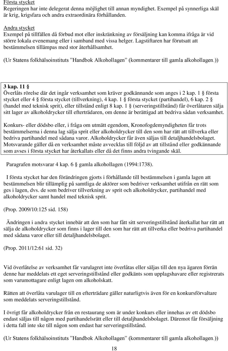 Lagstiftaren har förutsatt att bestämmelsen tillämpas med stor återhållsamhet. (Ur Statens folkhälsoinstituts Handbok Alkohollagen (kommentarer till gamla alkohollagen.)) 3 kap.