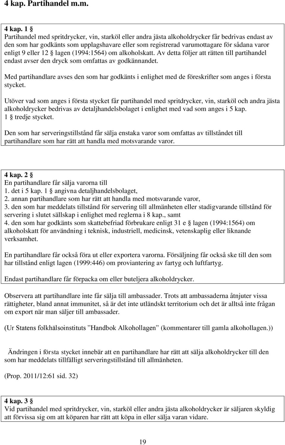 9 eller 12 lagen (1994:1564) om alkoholskatt. Av detta följer att rätten till partihandel endast avser den dryck som omfattas av godkännandet.