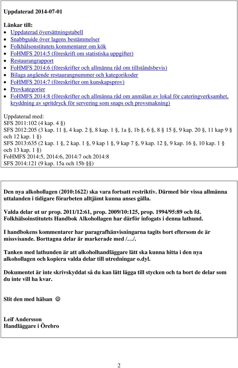 FoHMFS 2014:8 (föreskrifter och allmänna råd om anmälan av lokal för cateringverksamhet, kryddning av spritdryck för servering som snaps och provsmakning) Uppdaterad med: SFS 2011:102 (4 kap.