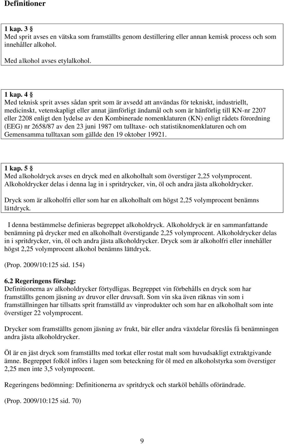 4 Med teknisk sprit avses sådan sprit som är avsedd att användas för tekniskt, industriellt, medicinskt, vetenskapligt eller annat jämförligt ändamål och som är hänförlig till KN-nr 2207 eller 2208