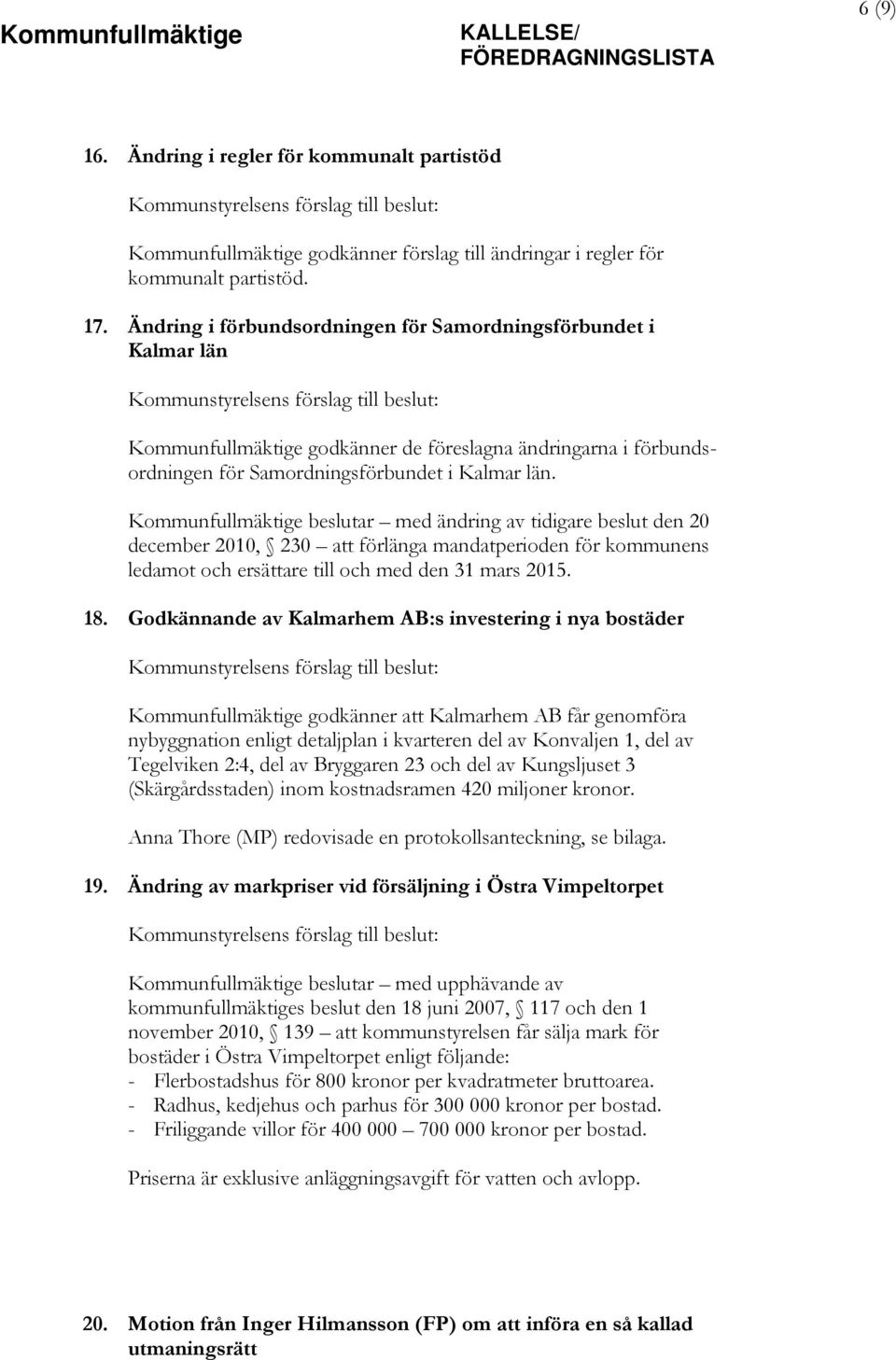 Ändring i förbundsordningen för Samordningsförbundet i Kalmar län Kommunstyrelsens förslag till beslut: Kommunfullmäktige godkänner de föreslagna ändringarna i förbundsordningen för