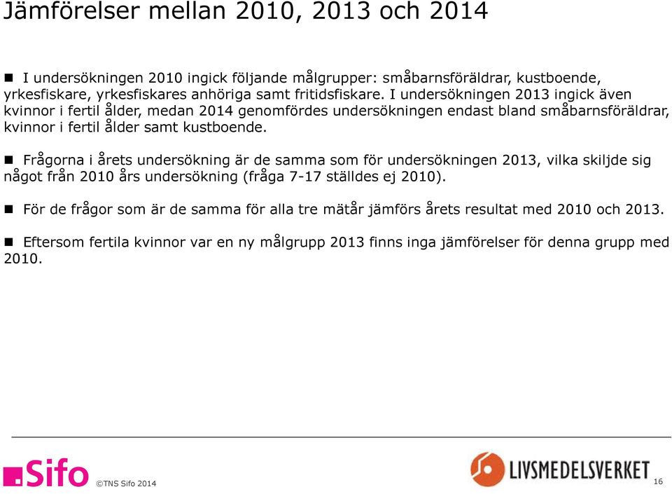 I undersökningen 2013 ingick även kvinnor i fertil ålder, medan 2014 genomfördes undersökningen endast bland småbarnsföräldrar, kvinnor i fertil ålder samt kustboende.