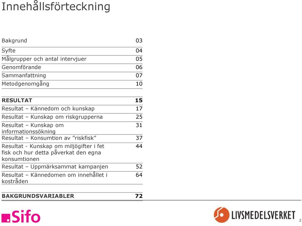 informationssökning Resultat Konsumtion av riskfisk 37 Resultat - Kunskap om miljögifter i fet 44 fisk och hur detta