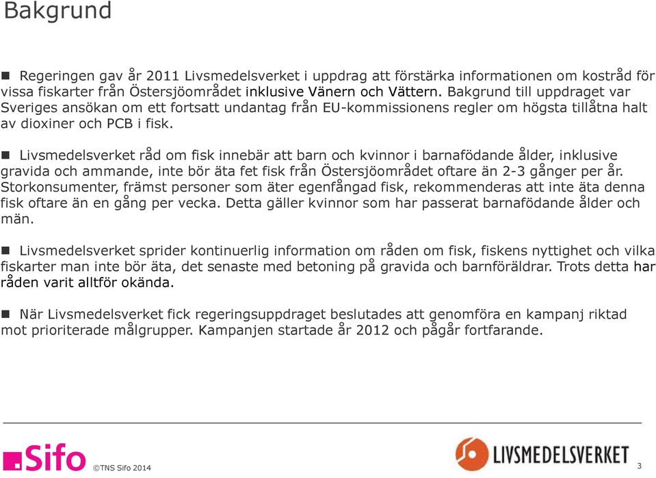 Livsmedelsverket råd om fisk innebär att barn och kvinnor i barnafödande ålder, inklusive gravida och ammande, inte bör äta fet fisk från Östersjöområdet oftare än 2-3 gånger per år.