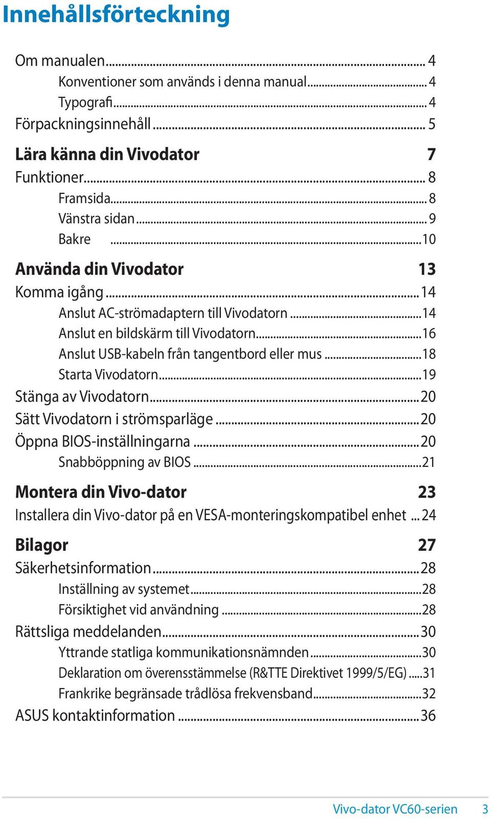 ..18 Starta Vivodatorn...19 Stänga av Vivodatorn...20 Sätt Vivodatorn i strömsparläge...20 Öppna BIOS-inställningarna...20 Snabböppning av BIOS.