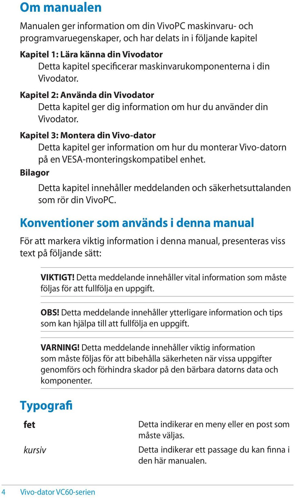 Kapitel 3: Montera din Vivo-dator Detta kapitel ger information om hur du monterar Vivo-datorn på en VESA-monteringskompatibel enhet.