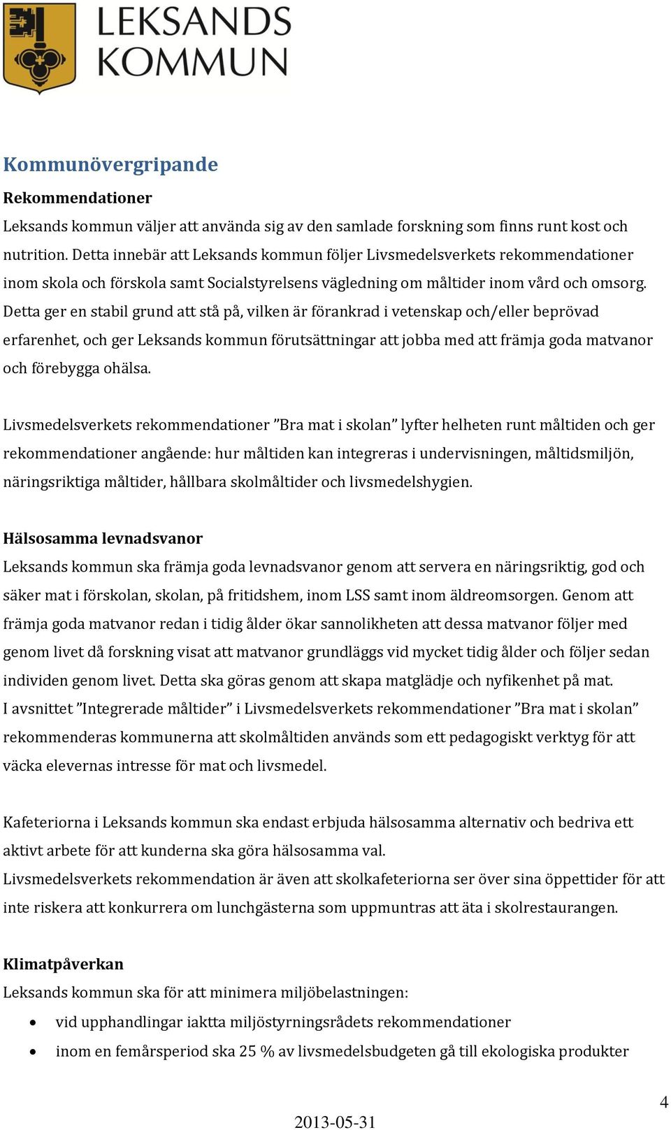 Detta ger en stabil grund att stå på, vilken är förankrad i vetenskap och/eller beprövad erfarenhet, och ger Leksands kommun förutsättningar att jobba med att främja goda matvanor och förebygga