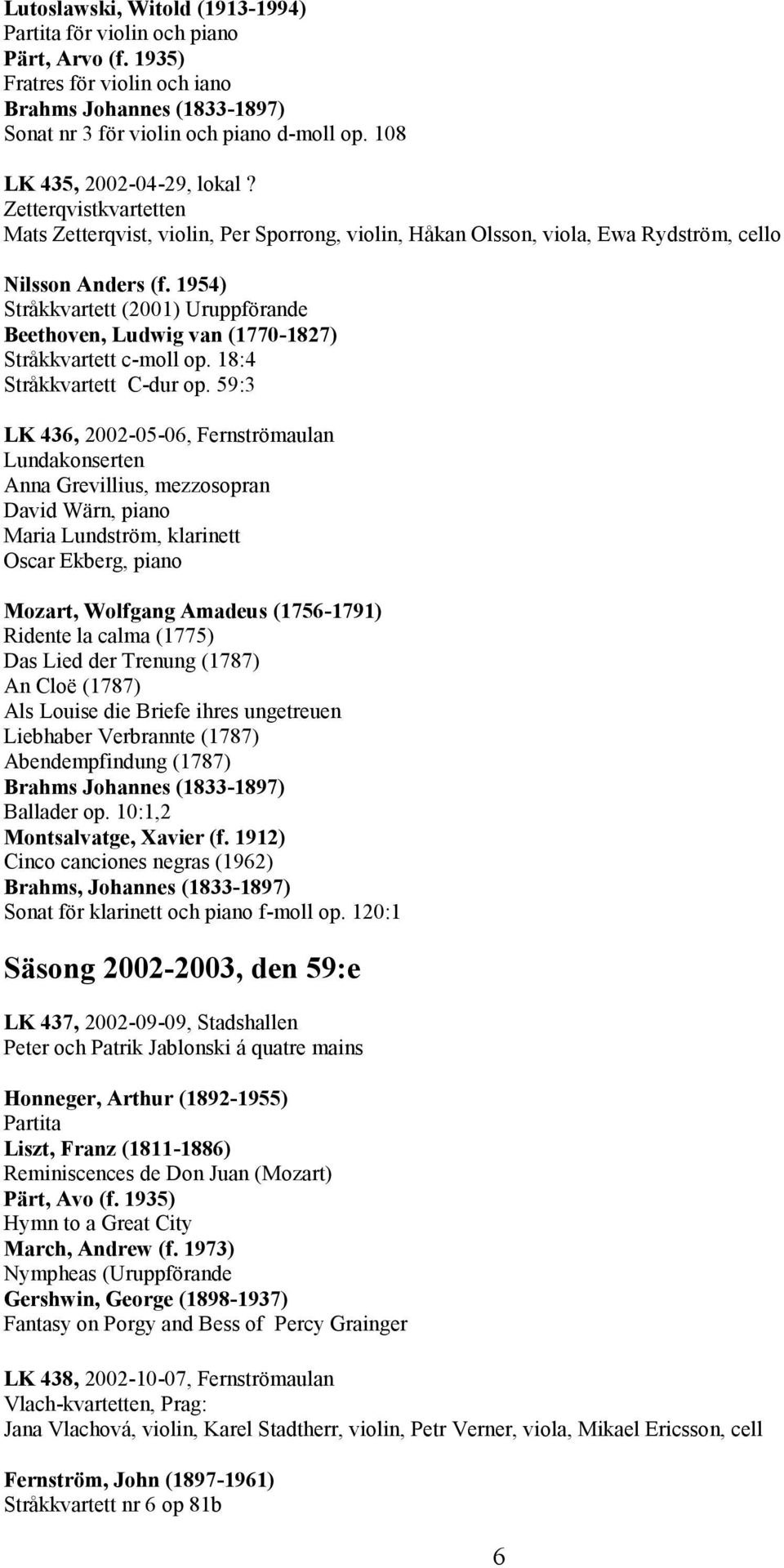 1954) Stråkkvartett (2001) Uruppförande Beethoven, Ludwig van (1770-1827) Stråkkvartett c-moll op. 18:4 Stråkkvartett C-dur op.