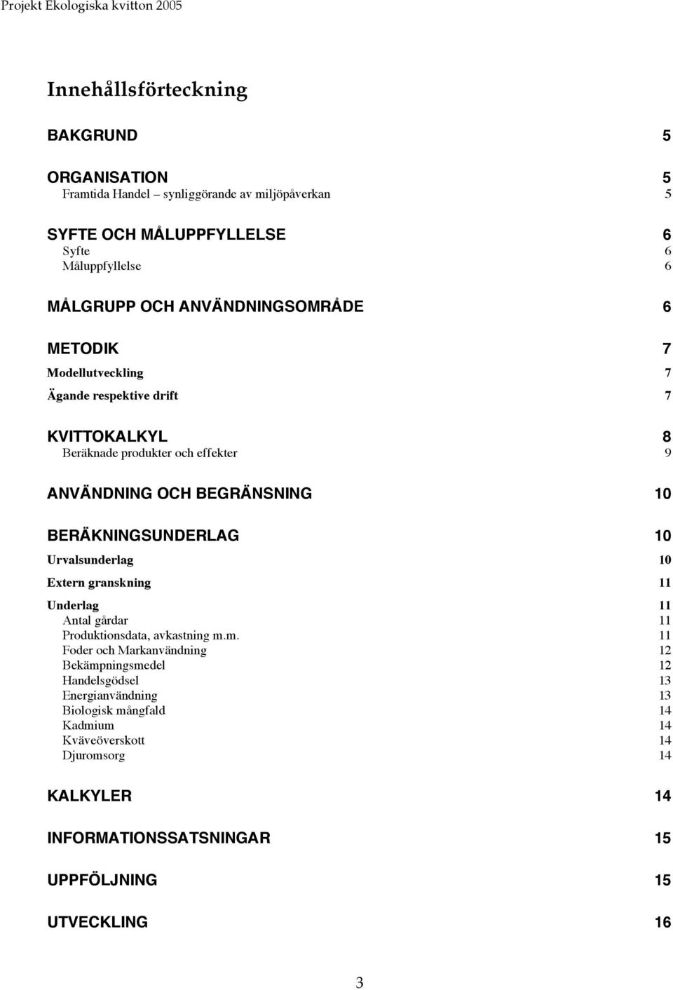 BERÄKNINGSUNDERLAG 10 Urvalsunderlag 10 Extern granskning 11 Underlag 11 Antal gårdar 11 Produktionsdata, avkastning m.