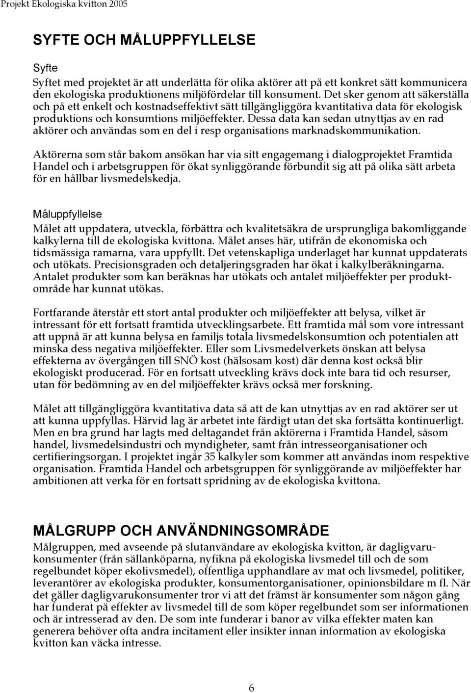 Dessa data kan sedan utnyttjas av en rad aktörer och användas som en del i resp organisations marknadskommunikation.