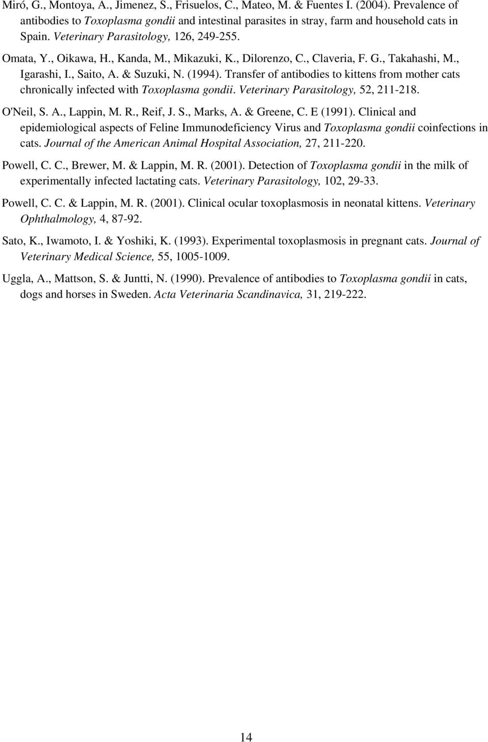 Transfer of antibodies to kittens from mother cats chronically infected with Toxoplasma gondii. Veterinary Parasitology, 52, 211-218. O'Neil, S. A., Lappin, M. R., Reif, J. S., Marks, A. & Greene, C.