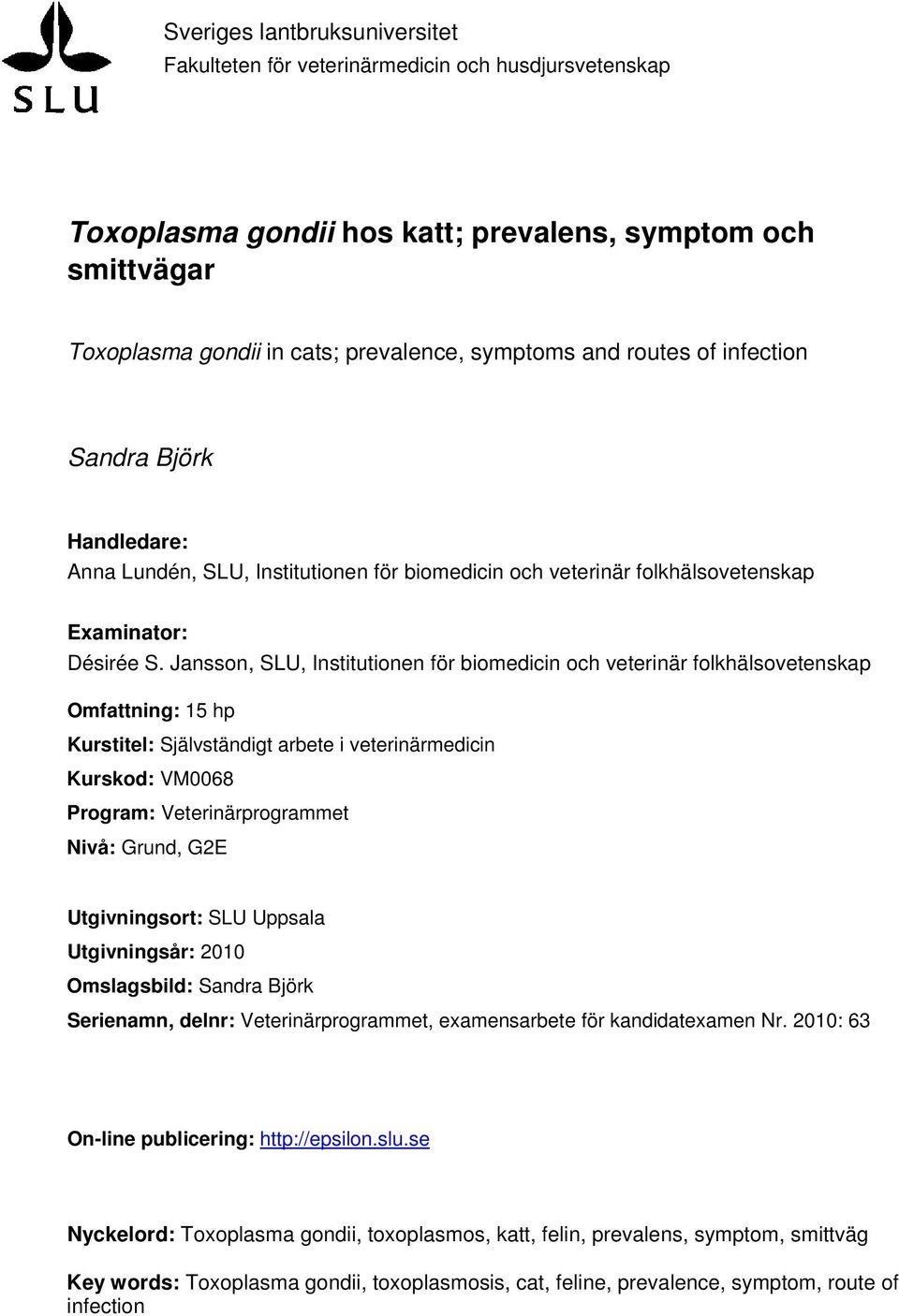 Jansson, SLU, Institutionen för biomedicin och veterinär folkhälsovetenskap Omfattning: 15 hp Kurstitel: Självständigt arbete i veterinärmedicin Kurskod: VM0068 Program: Veterinärprogrammet Nivå: