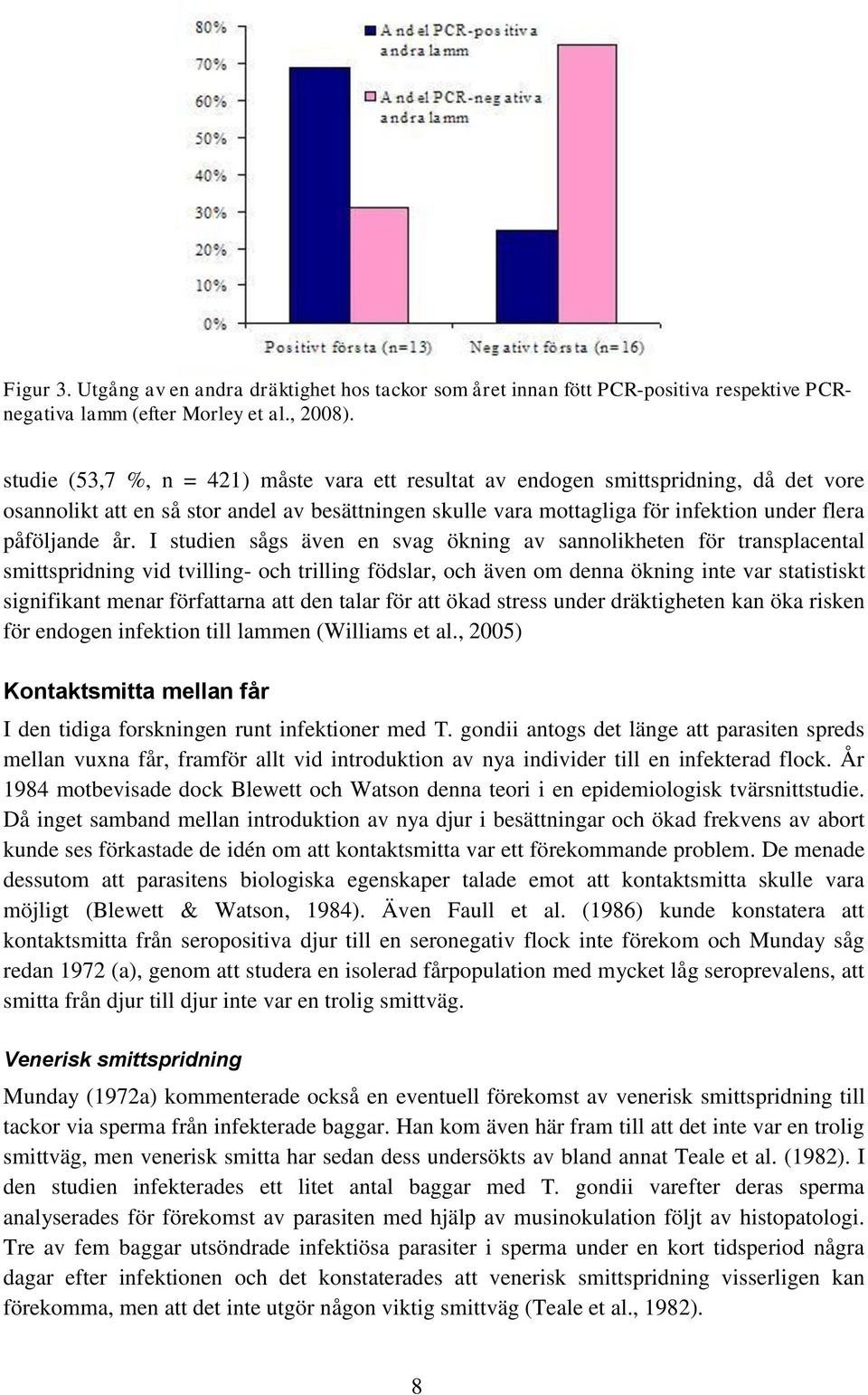 I studien sågs även en svag ökning av sannolikheten för transplacental smittspridning vid tvilling- och trilling födslar, och även om denna ökning inte var statistiskt signifikant menar författarna