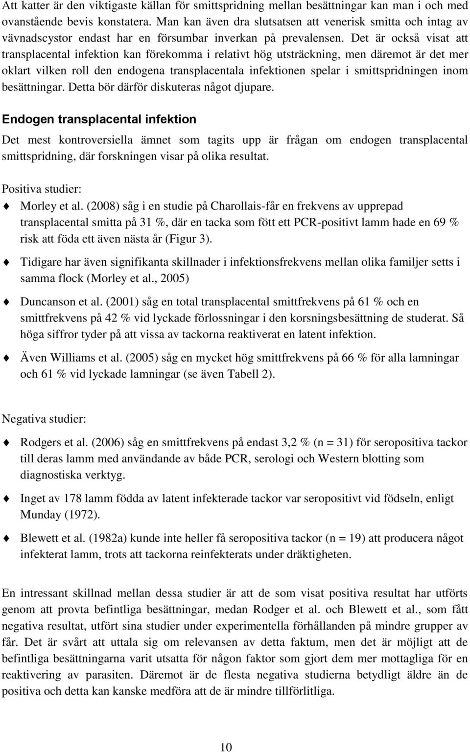 Det är också visat att transplacental infektion kan förekomma i relativt hög utsträckning, men däremot är det mer oklart vilken roll den endogena transplacentala infektionen spelar i smittspridningen