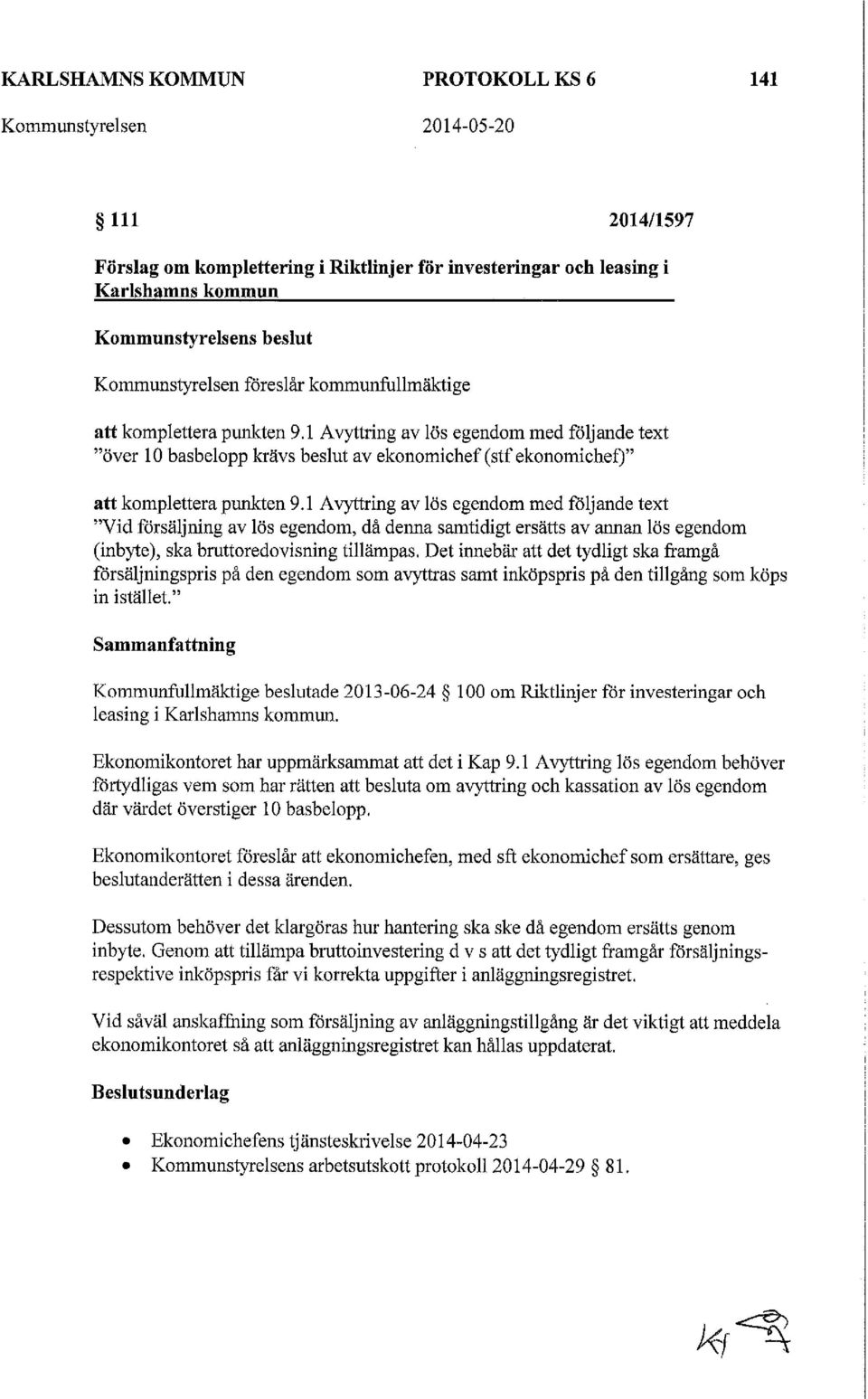 1 Avyttring av lös egendom med följande text "över l O basbelopp krävs beslut av ekonomichef (stf ekonomichef)" att komplettera punkten 9.