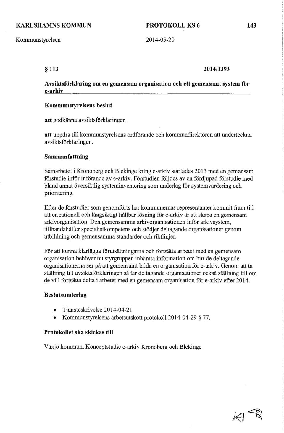 Sammanfattning Samarbetet i Kronoberg och Blekinge laing e-arkiv startades 2013 med en gemensam förstudie inför införande av e-arkiv.