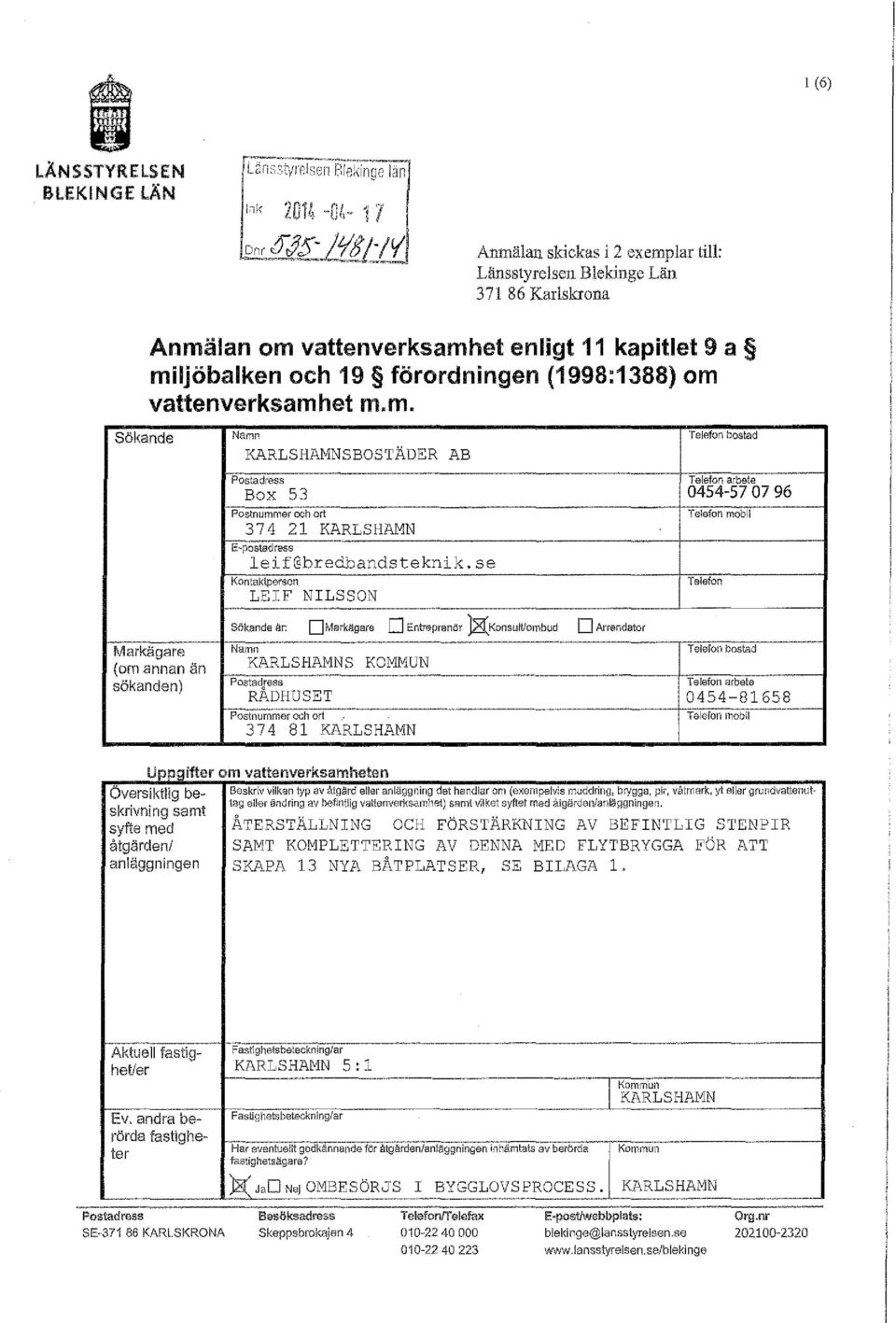 vattenverksamhet m.m. Sökande Namn Telefon bostad KARLSHAMNSBOSTÄDER AB Postadress Telefon arbete Box 53 0454-57 07 96 Postnummer och ort 374 21 KARLSHAMN E~postadress leif@bredbandsteknik.