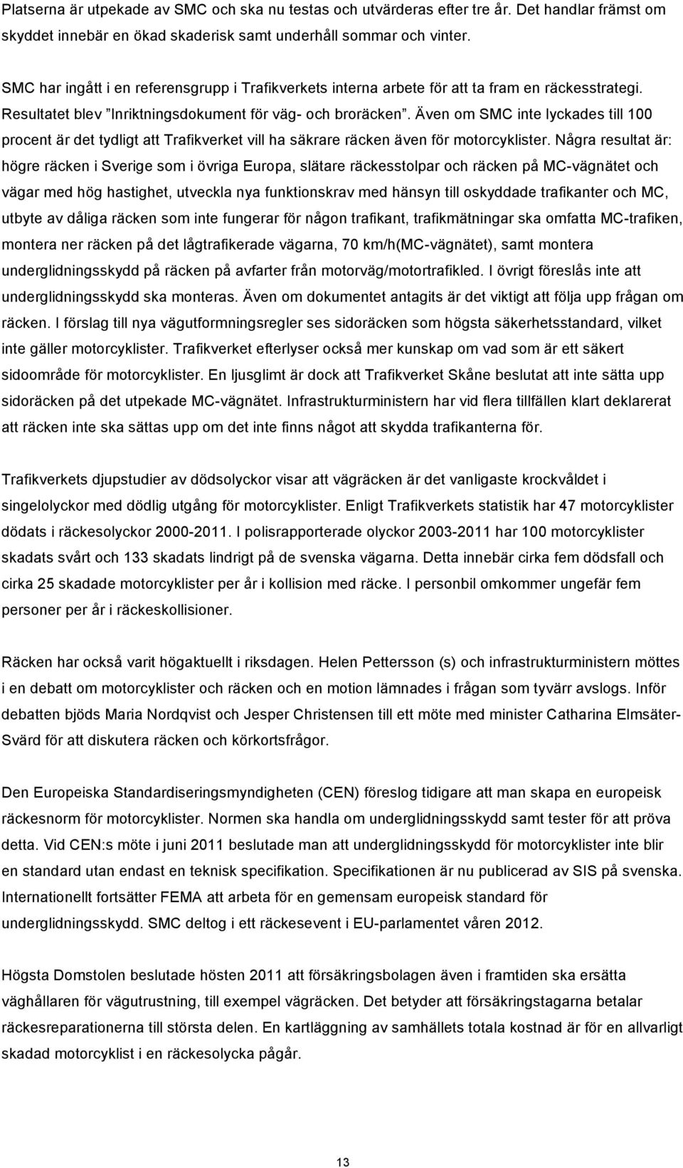 Även om SMC inte lyckades till 100 procent är det tydligt att Trafikverket vill ha säkrare räcken även för motorcyklister.