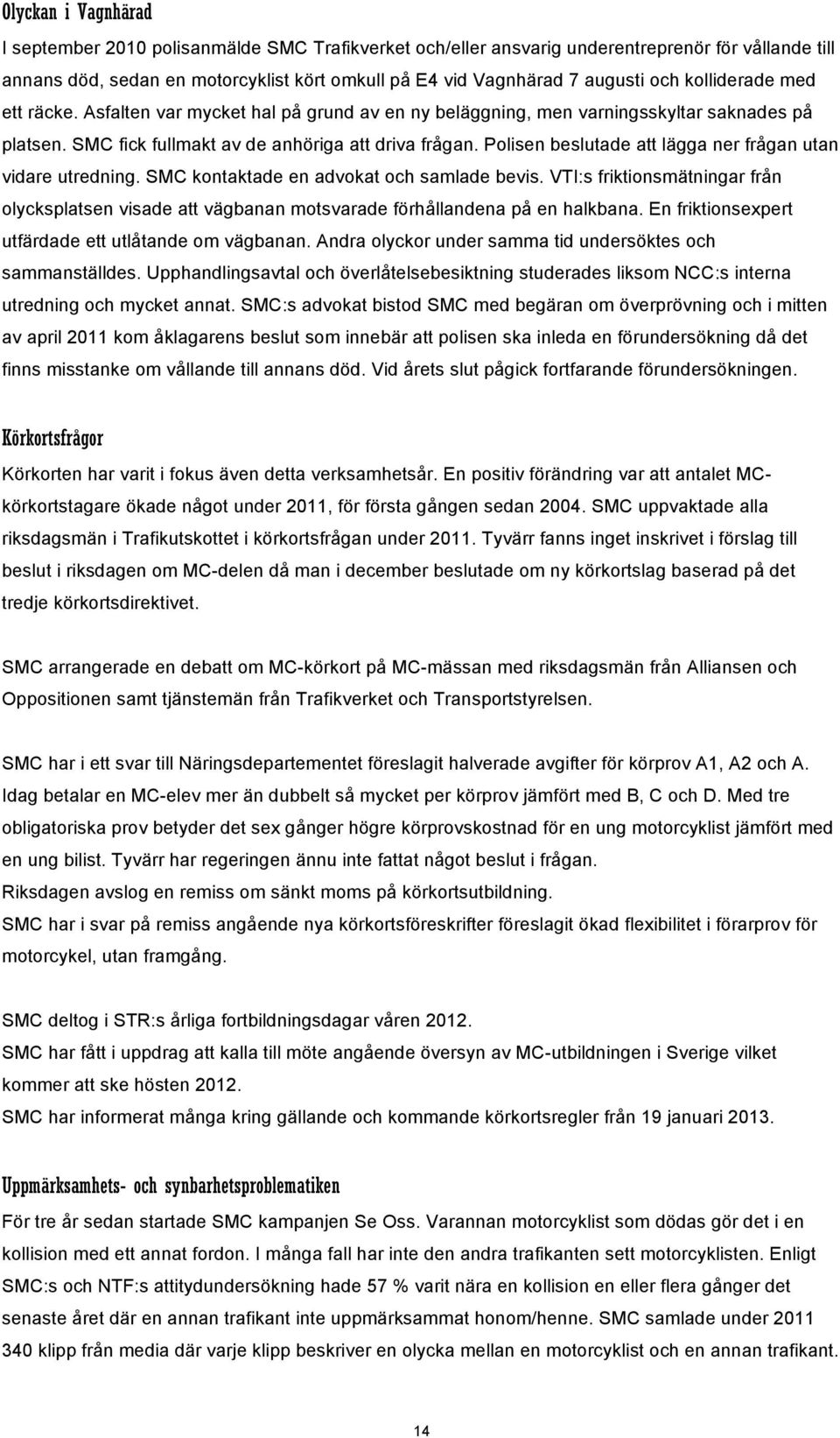 Polisen beslutade att lägga ner frågan utan vidare utredning. SMC kontaktade en advokat och samlade bevis.