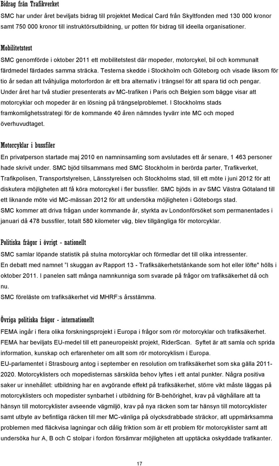 Testerna skedde i Stockholm och Göteborg och visade liksom för tio år sedan att tvåhjuliga motorfordon är ett bra alternativ i trängsel för att spara tid och pengar.