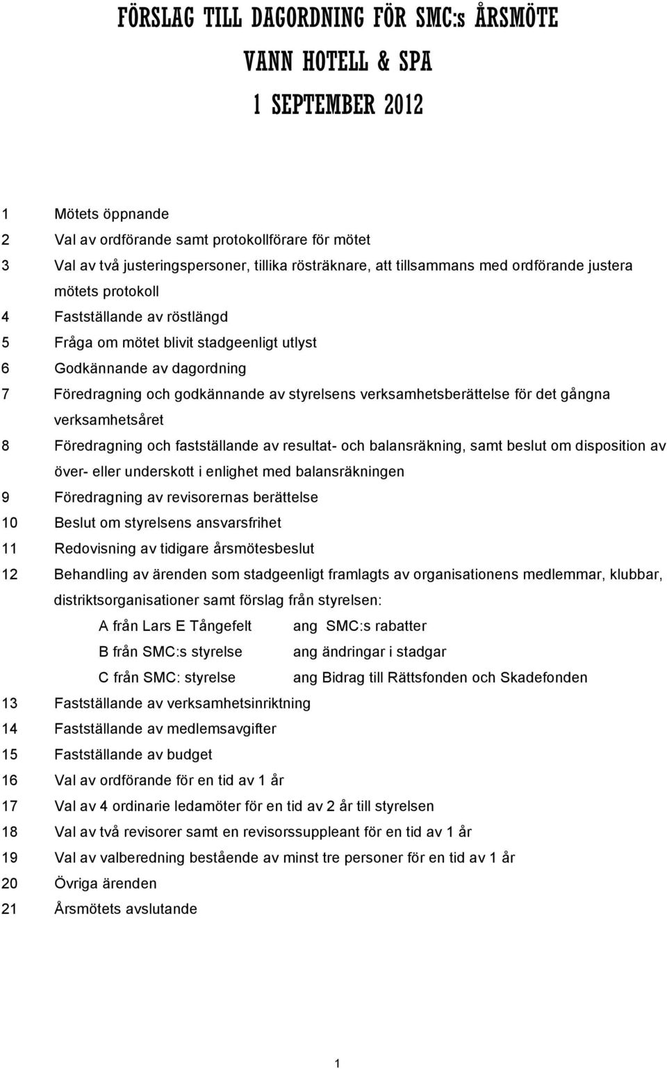 styrelsens verksamhetsberättelse för det gångna verksamhetsåret 8 Föredragning och fastställande av resultat- och balansräkning, samt beslut om disposition av över- eller underskott i enlighet med