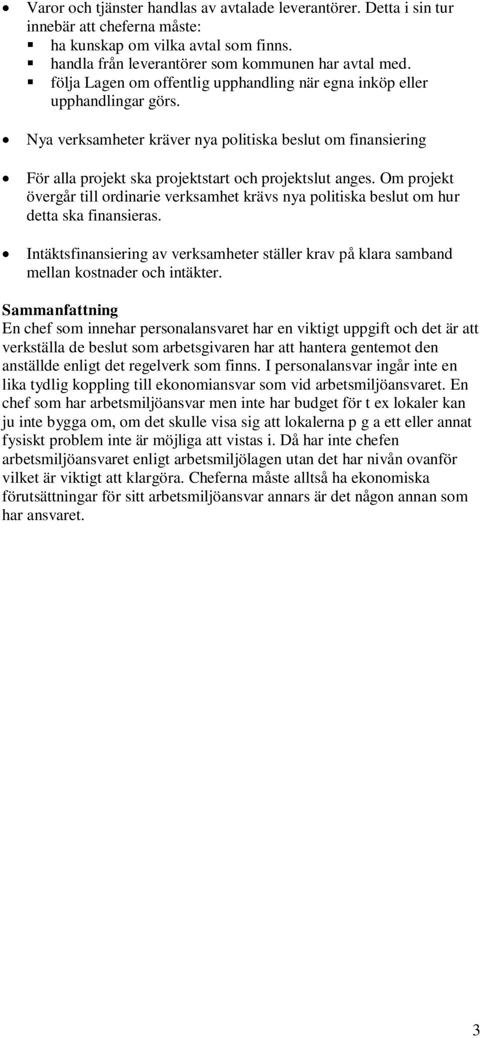 Om projekt övergår till ordinarie verksamhet krävs nya politiska beslut om hur detta ska finansieras. Intäktsfinansiering av verksamheter ställer krav på klara samband mellan kostnader och intäkter.