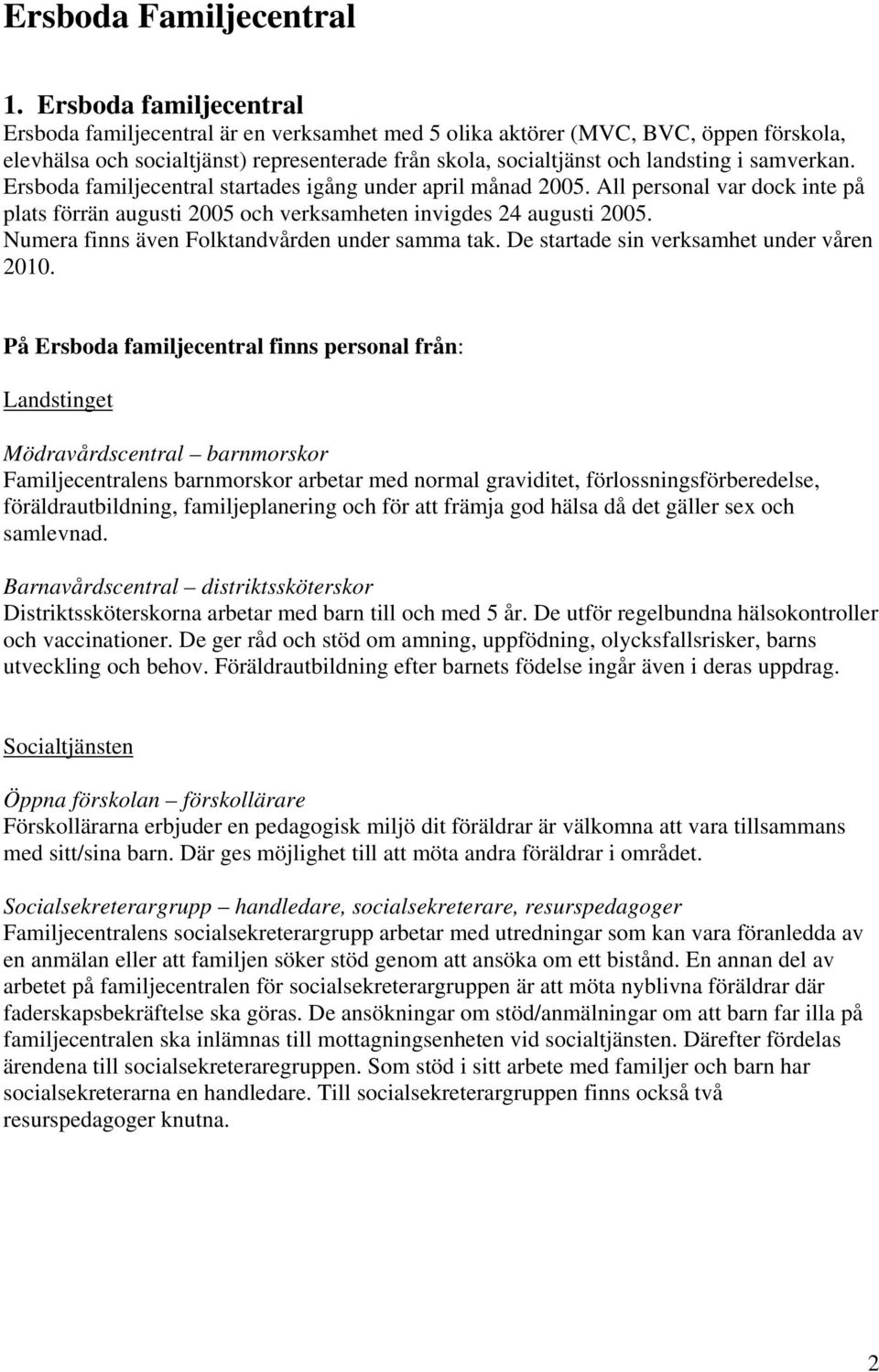 samverkan. Ersboda familjecentral startades igång under april månad 2005. All personal var dock inte på plats förrän augusti 2005 och verksamheten invigdes 24 augusti 2005.