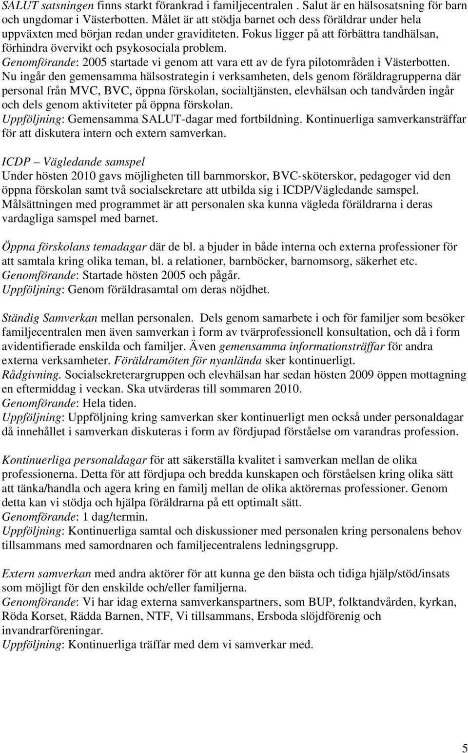 Genomförande: 2005 startade vi genom att vara ett av de fyra pilotområden i Västerbotten.