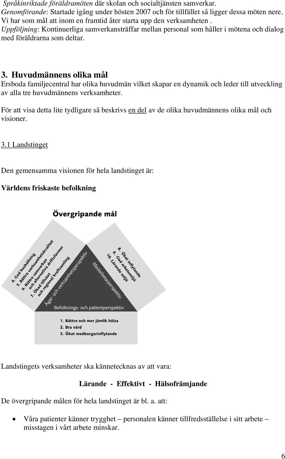 Huvudmännens olika mål Ersboda familjecentral har olika huvudmän vilket skapar en dynamik och leder till utveckling av alla tre huvudmännens verksamheter.