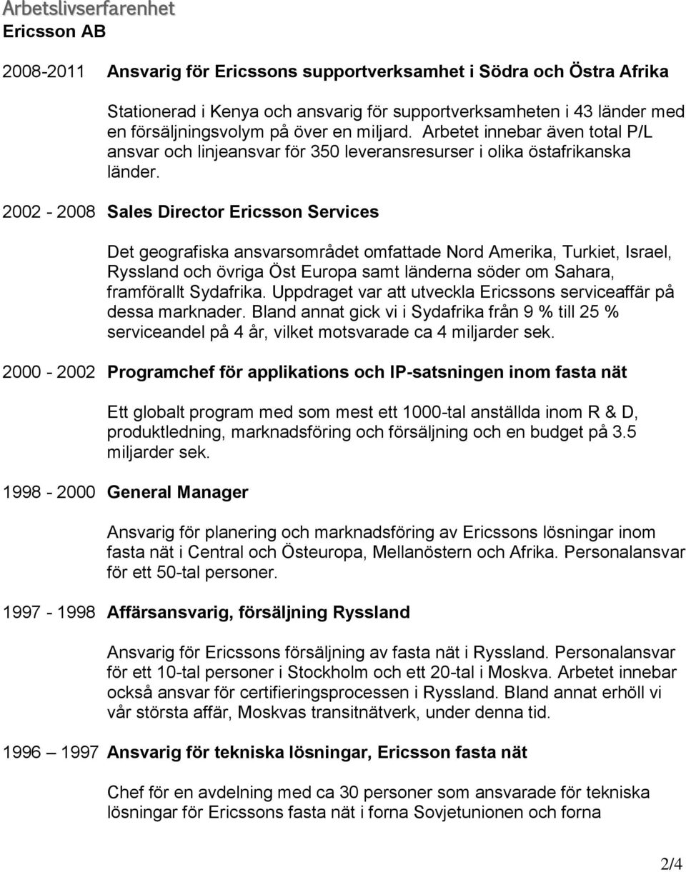 2002-2008 Sales Director Ericsson Services Det geografiska ansvarsområdet omfattade Nord Amerika, Turkiet, Israel, Ryssland och övriga Öst Europa samt länderna söder om Sahara, framförallt Sydafrika.