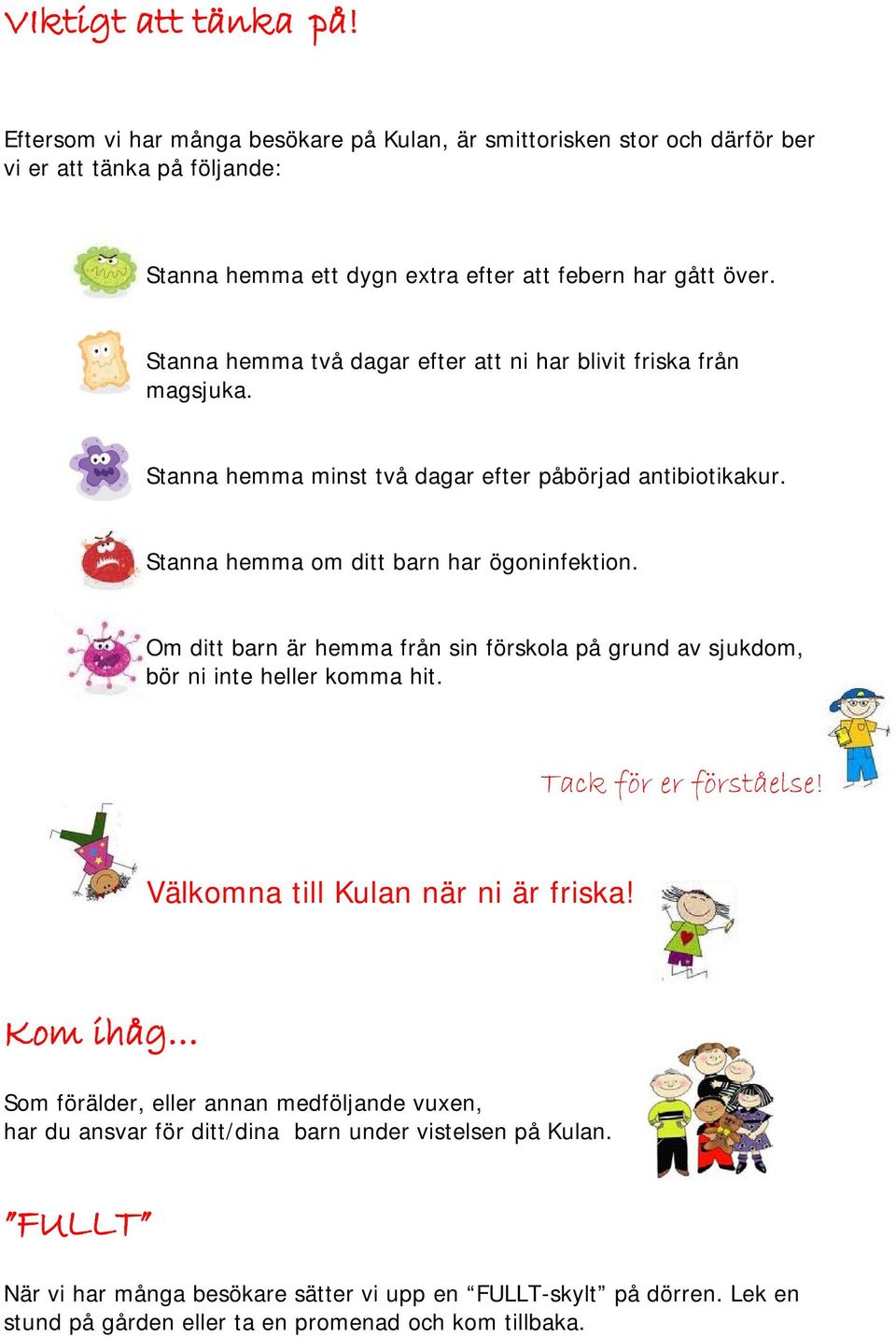 Om ditt barn är hemma från sin förskola på grund av sjukdom, bör ni inte heller komma hit. Tack för er förståelse! Välkomna till Kulan när ni är friska!