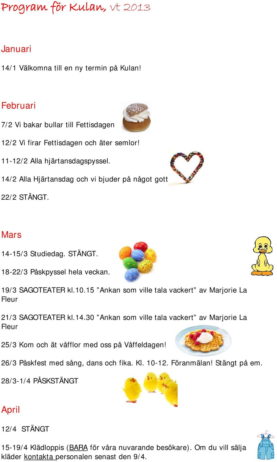 15 Ankan som ville tala vackert av Marjorie La Fleur 21/3 SAGOTEATER kl.14.30 Ankan som ville tala vackert av Marjorie La Fleur 25/3 Kom och ät våfflor med oss på Våffeldagen!