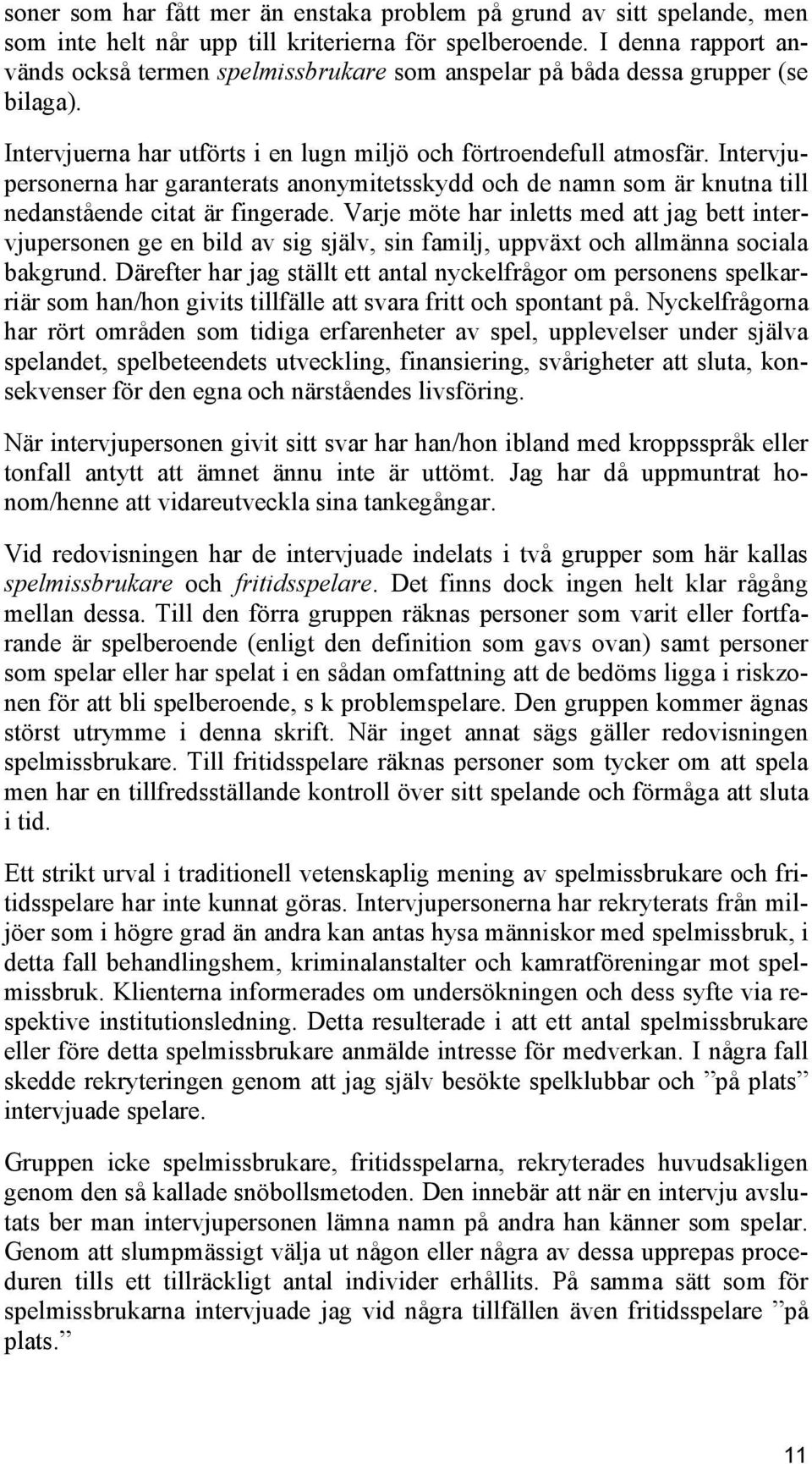 Intervjupersonerna har garanterats anonymitetsskydd och de namn som är knutna till nedanstående citat är fingerade.