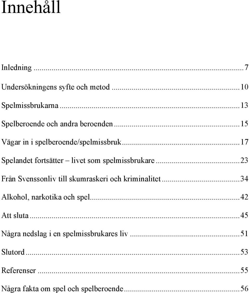 ..17 Spelandet fortsätter livet som spelmissbrukare...23 Från Svenssonliv till skumraskeri och kriminalitet.